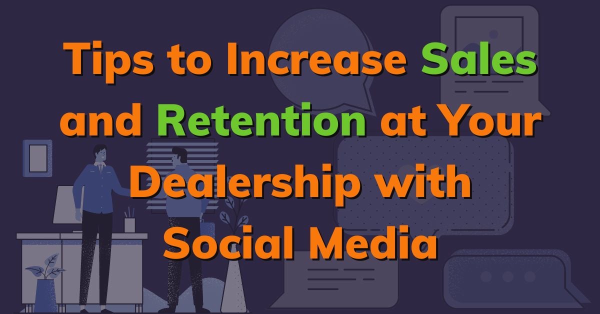 Tips to Increase Sales and Retention at Your Dealership with Social Media